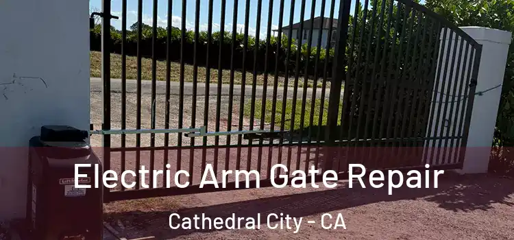 Electric Arm Gate Repair Cathedral City - CA